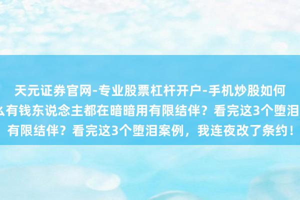 天元证券官网-专业股票杠杆开户-手机炒股如何杠杆 英雄想维：为什么有钱东说念主都在暗暗用有限结伴？看完这3个堕泪案例，我连夜改了条约！
